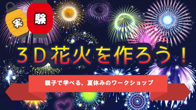 親子で学べる、夏休みのワークショップ「3D花火を作ろう!」