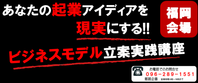 《残り3名》あなたの起業アイディアを現実にする!!ビジネスモデル立案実践講座(福岡会場)