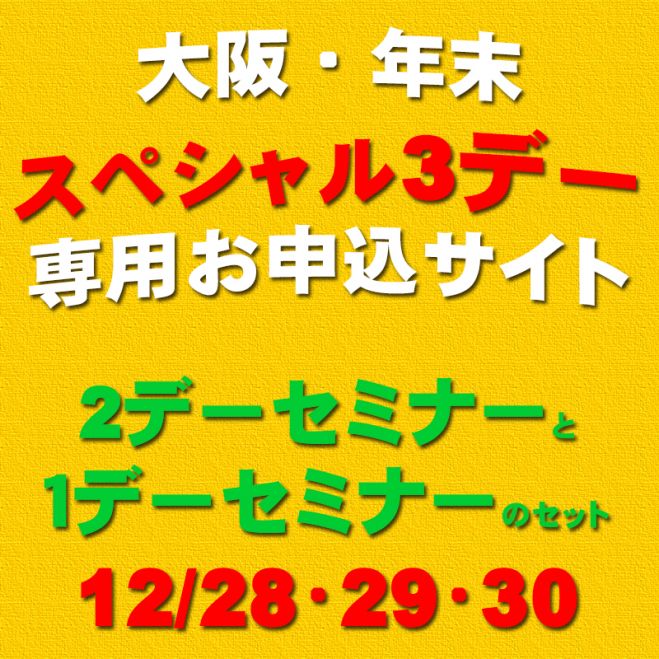年末・スペシャル3デー 12/28(月)・29(火)・30(水) 大阪 今なら早割!11/30まで