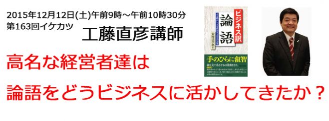 第163回イケカツ 【高名な経営者達は論語をどうビジネスに活かしてきたか?】工藤直彦講師 12月12日(土)午前9時~午前10時30分【池袋サクラカフェ】