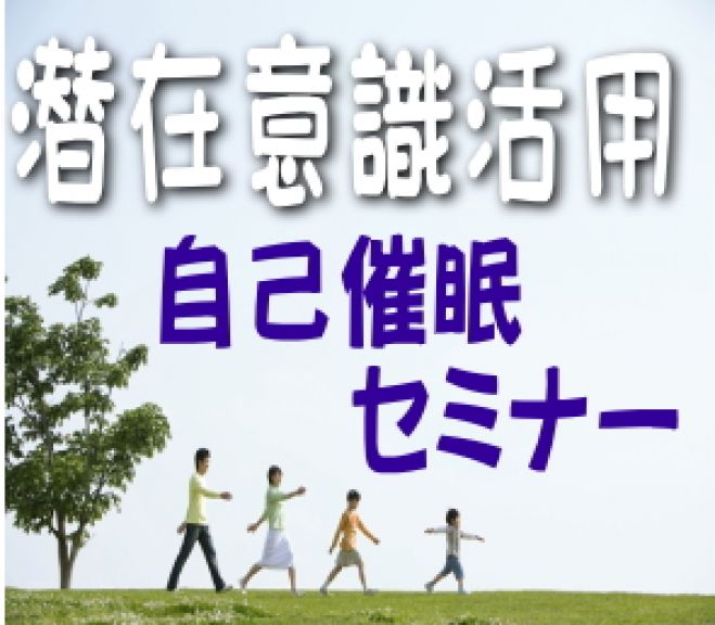 自己催眠セミナー■なりたい自分になり、幸せな人生を着実に送る