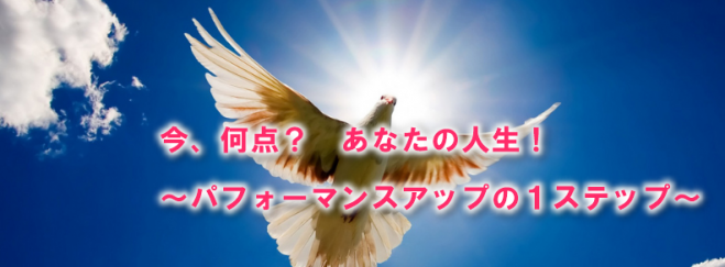 『いま、何点? あなたの人生!』 ~パフォーマンスアップの1ステップ~