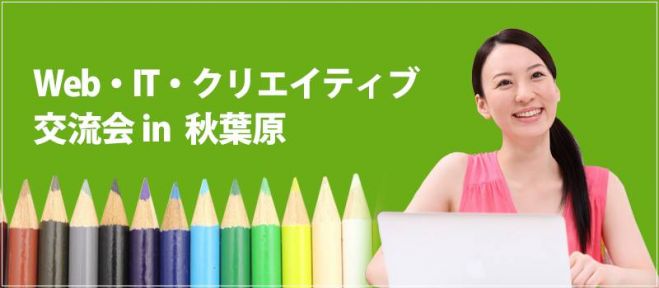 現在30名(3/25 19:00~) WEB・IT・デザイン・クリエイティブ交流会 in 秋葉原