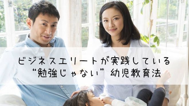 ビジネスエリートが実践している“勉強じゃない”幼児教育法