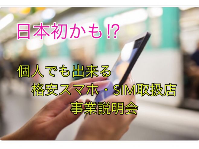 日本初かも⁉️個人でも出来る格安スマホ・SIM取扱店事業説明会