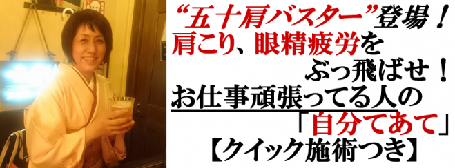 【クイック施術つき】肩こり、眼精疲労をぶっ飛ばせ!「お仕事頑張ってる人の自分てあて」