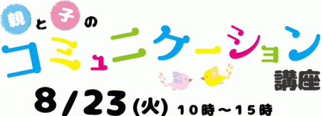 【大阪・梅田】8/23(火) ★夏限定★「親と子のコミュニケーション講座」