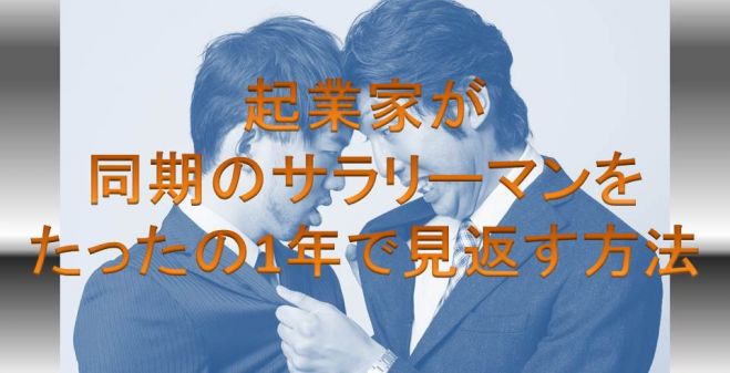 【参加費無料!】起業家が同期のサラリーマンをたったの1年で見返す方法