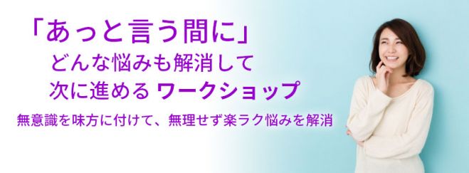 「あっと言う間に」どんな悩みも解消して、次に進めるワークショップ