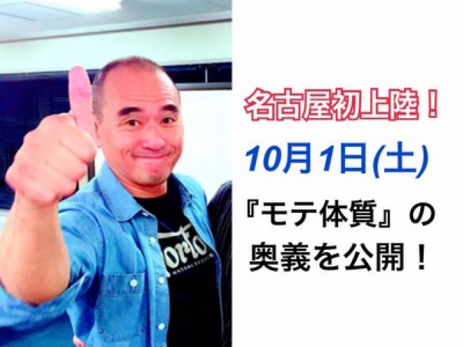 10/1(土)13:30~名古屋初開催!あの溜池ゴロー監督が直接伝授!「どうせ俺はモテないから・・・」と嘆いている男のための禁断の『モテ体質』体験会