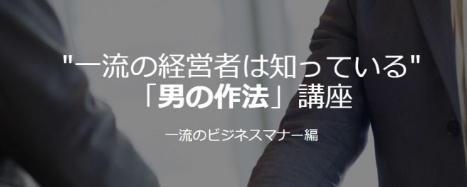 【残席わずか!テクニック・ノウハウではない、”本物の作法”を学びたい方向け】 男の作法講座 "一流のビジネスマナー編"