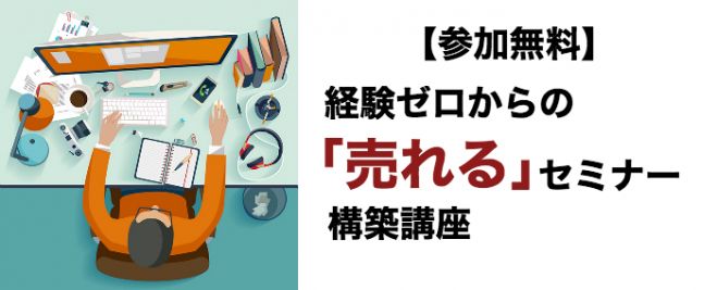 【参加無料】経験ゼロからの「売れる」セミナー構築講座