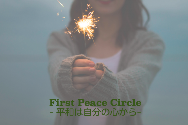 First Peace Circle - 平和は自分の心から-