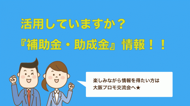 ≪残り5席!≫【補助金・助成金制度】を学べる異業種交流会≪大阪プロモ≫