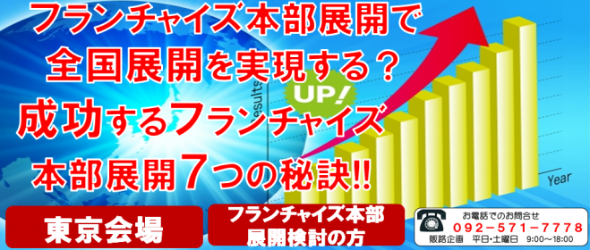 《満員御礼》フランチャイズ本部展開で全国展開を実現する!成功するフランチャイズ本部展開7つのポイント!!東京経営セミナ