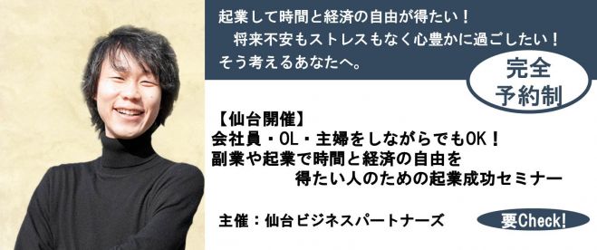 『残席1名!』仙台 会社員・OL・主婦をしながらでもOK!副業や起業で時間と経済の自由を得たい人のための起業成功セミナー