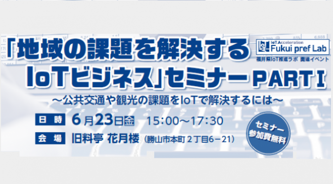 福井県IoT推進ラボ関連イベント 「地域の課題を解決するIoTビジネス」
