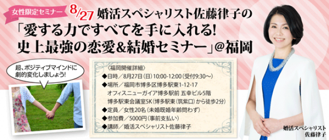 婚活スペシャリスト佐藤律子の 「愛する力ですべてを手に入れる! 史上最強の恋愛&結婚セミナー」@福岡