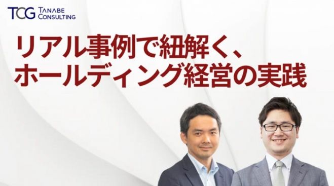 リアル事例で紐解く、ホールディング経営の実践【無料/動画視聴版ウェビナー】VUCA時代における成長戦略とは?