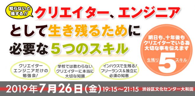 知らないと損 クリエイター エンジニアとしてずっと生き残るために必要な5つのスキル 2019年7月26日 東京都 こくちーずプロ