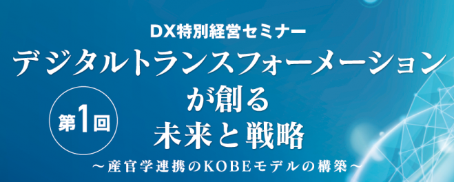 Dx特別経営セミナー デジタルトランスフォーメーションが創る未来と戦略 産官学連携のkobeモデルの構築 19年10月12日 兵庫県 こくちーずプロ Dx特別経営セミナー デジタルトランスフォーメーションが創る未来と戦略 産官学連携のkobeモデルの構築 19年10月12日 兵庫県 こくちーずプロ