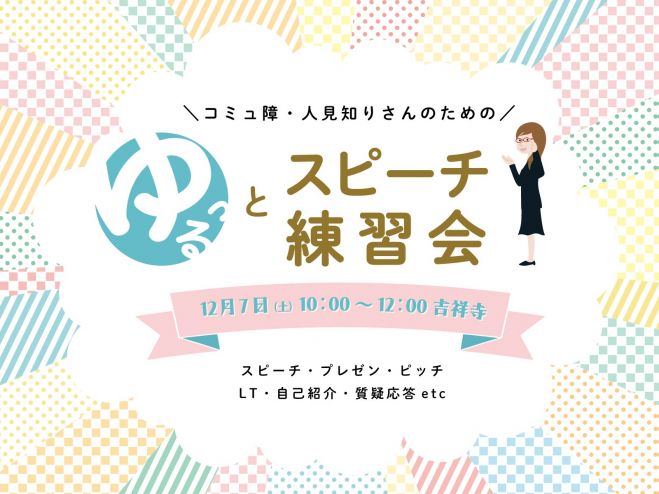 ゆるっとスピーチ練習会 東京 コミュ障人見知りさんのための練習会 19年12月7日 ゆるっとスピーチ練習会12 7吉祥寺 東京都 こくちーずプロ