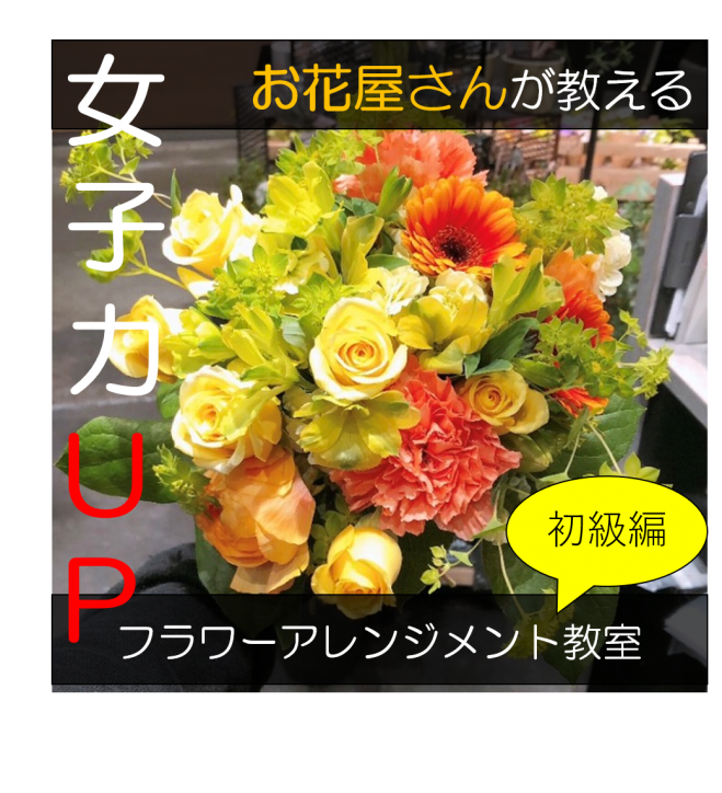 今日から女子力up お花屋店員が教えるフラワーアレンジメント教室 年6月28日 神奈川県 こくちーずプロ