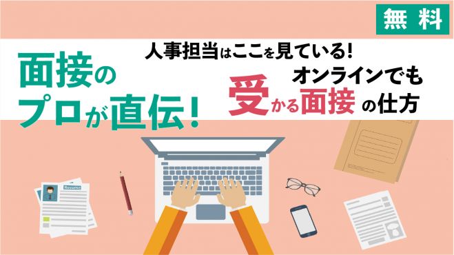 人事担当はここを見ている!面接のプロが伝授するオンラインでも”受かる面接”の仕方