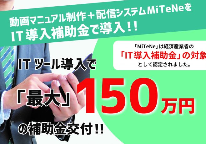 動画マニュアル配信システム×補助金セミナー第1弾!～ MiTeNe×IT導入補助金!
