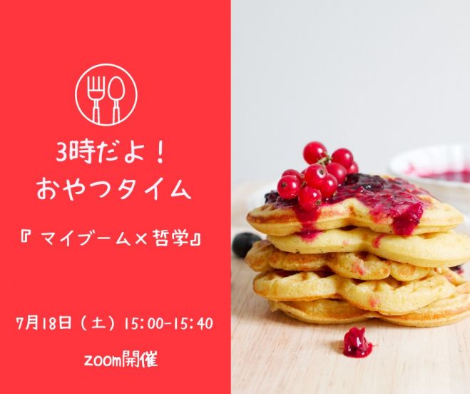 3時だよ!おやつタイム 『マイブーム×哲学』