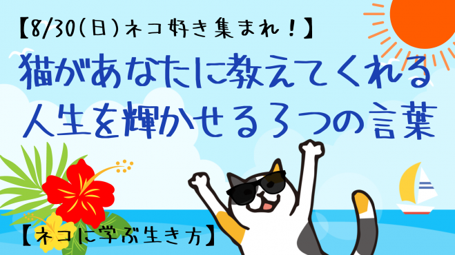 8 30 日 ネコ好き集まれ 猫があなたに教えてくれる 人生を輝かせる3つの言葉 ネコに学ぶ生き方 年8月30日 オンライン Zoom こくちーずプロ