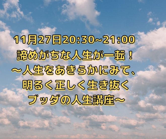 諦めがちな人生が一転 人生をあきらかにみて 明るく正しく生き抜くブッダの人生講座 年11月27日 オンライン Youtube Live こくちーずプロ