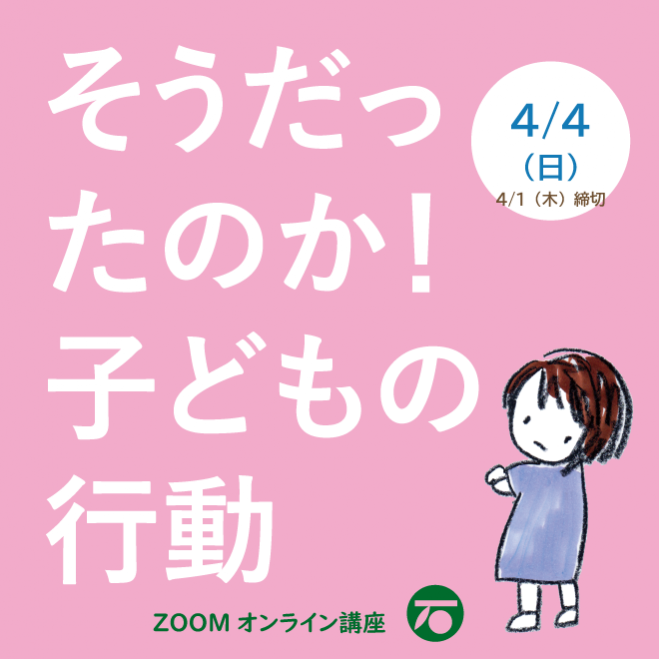 そうだったのか 子どもの行動 令和3年4月開催 21年4月4日 オンライン Zoom こくちーずプロ