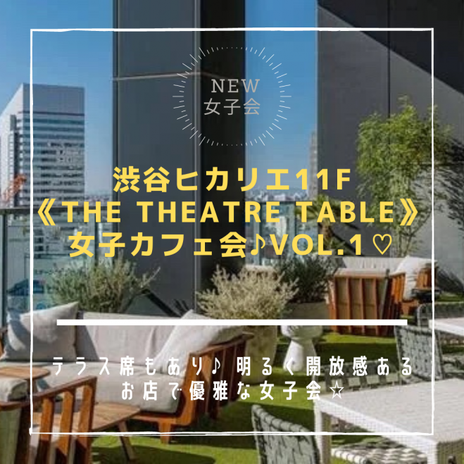 本日開催 渋谷ヒカリエ11f The Theatre Table 女子カフェ会 Vol 1 21年3月13日 東京都 こくちーずプロ