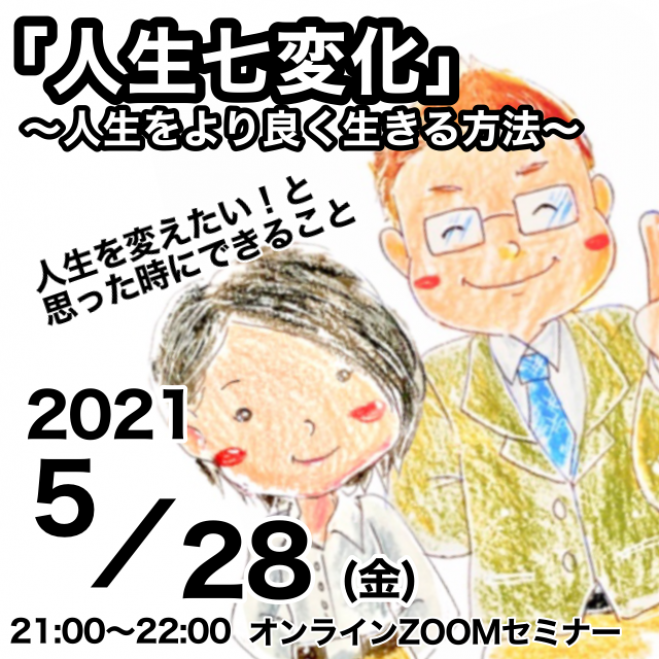 オンラインセミナー 人生を変えたい 環境を変えたい そう思った時に 人生七変化 人生をより良く生きる方法 21年5月28日 オンライン Zoom こくちーずプロ