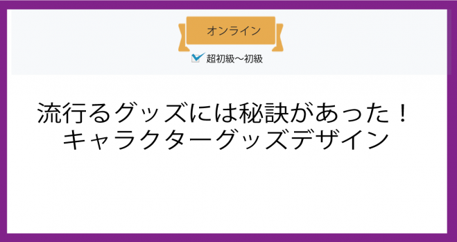 オンライン 流行るグッズには秘訣があった キャラクターグッズデザイン 21年9月23日 オンライン Webex こくちーずプロ