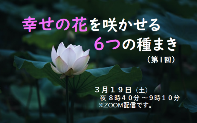 仏教講座 幸せの花を咲かせる6つの種まき 22年3月19日 オンライン Zoom こくちーずプロ