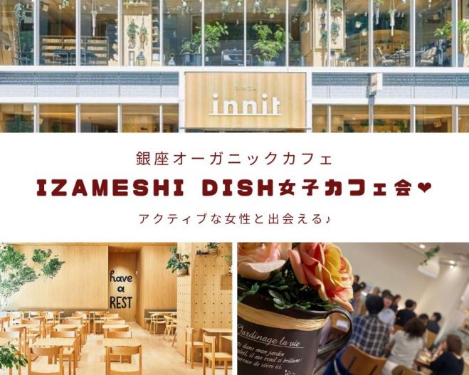 銀座オーガニックカフェ Izameshi Dish女子カフェ会 22年5月8日 東京都 こくちーずプロ