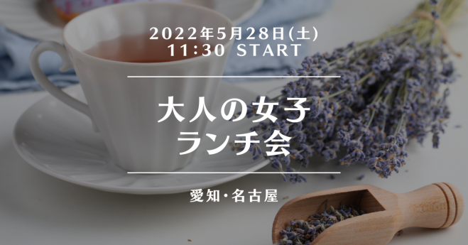 名古屋 大人の女子ランチ会 優しく温かい 前向き女子とつながろう 22年5月28日 愛知県 こくちーずプロ
