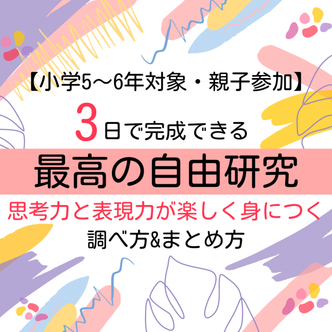 小学5 6年対象 親子参加 3日で完成できる最高の自由研究 思考力と表現力が楽しく身につく調べ方 まとめ方 22年8月6日 オンライン Zoom こくちーずプロ