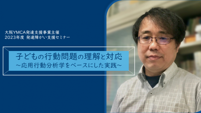 2023年度発達障がい支援セミナー 子どもの行動問題の理解と対応~応用